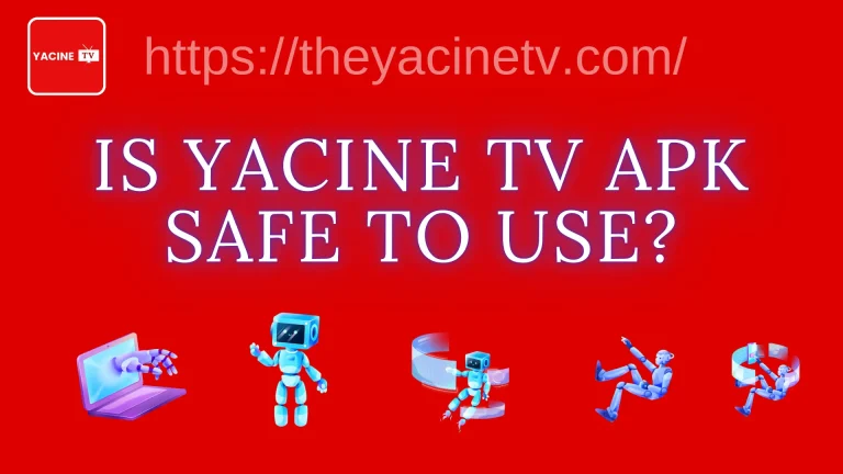 Is Yacine TV APK Safe to Use